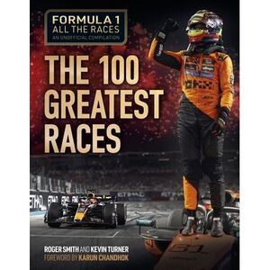 Formula 1 All the Races: The 100 Greatest Races -- Roger Smith
